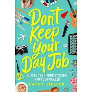 Don’t Keep Your Day Job: How to Turn Your Passion Into Your Career