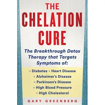 The Chelation Cure: The Complete Guide to Chelation Therapy Detox