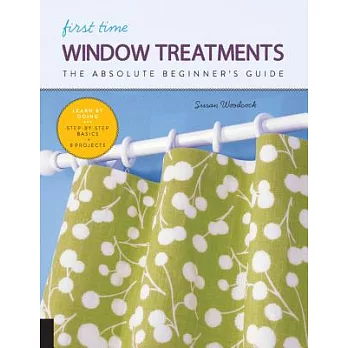 First Time Window Treatments: The Absolute Beginner’s Guide - Learn by Doing * Step-By-Step Basics + 8 Projects