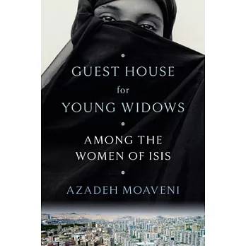 Guest House for Young Widows: Among the Women of Isis