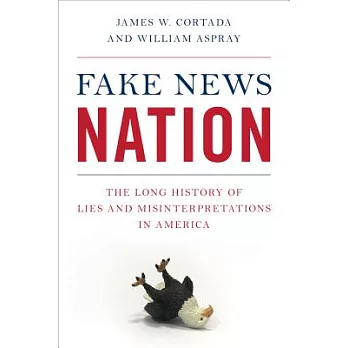 Fake News Nation: The Long History of Lies and Misinterpretations in America