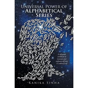 Universal Power of Alphabetical Series: A Self-Guide Workbook to Innovate Your Ordinary Self into X-Ordinary Self