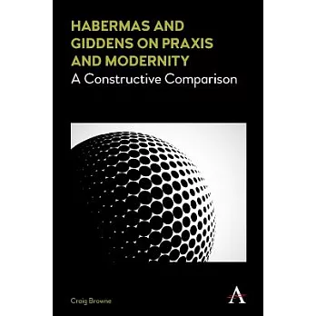 Habermas and Giddens on Praxis and Modernity: A Constructive Comparison