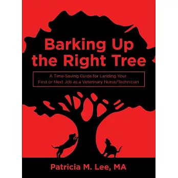 Barking Up the Right Tree: A Time-saving Guide for Landing Your First or Next Job As a Veterinary Nurse/Technician