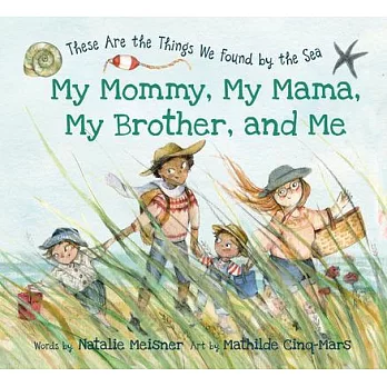 My Mommy, My Mama, My Brother, and Me: These Are the Things We Found by the Sea