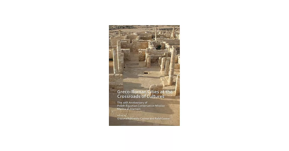 Greco-roman Cities at the Crossroads of Cultures: The 20th Anniversary of Polish-egyptian Conservation Mission Marina El-alamein | 拾書所
