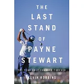 The Last Stand of Payne Stewart: The Year Golf Changed Forever