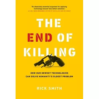 The End of Killing: How Our Newest Technologies Can Solve Humanity’s Oldest Problem