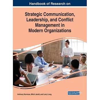 Handbook of Research on Strategic Communication, Leadership, and Conflict Management in Modern Organizations