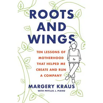 Roots and Wings: Ten Lessons of Motherhood That Helped Me Create and Run a Company