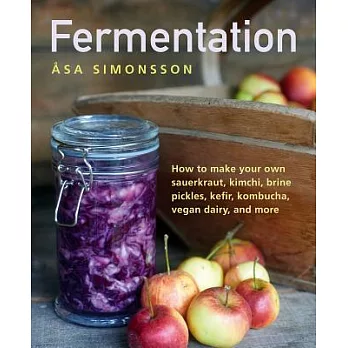 Fermentation: How to Make Your Own Sauerkraut, Kimchi, Brine Pickles, Kefir, Kombucha, Vegan Dairy, and More