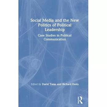 Social Media and the New Politics of Political Leadership: Case Studies in Political Communication