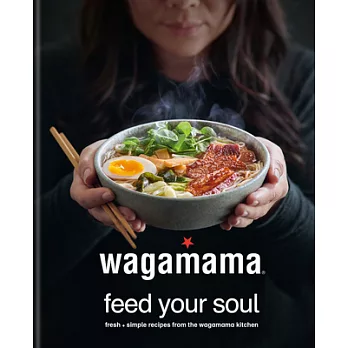 Wagamama Feed Your Soul: 100 Japanese-inspired Bowls of Goodness