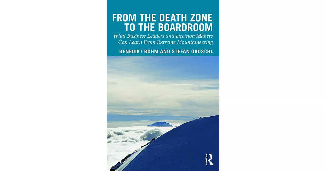 From the Death Zone to the Boardroom: What Business Leaders and Decision Makers Can Learn from Extreme Mountaineering | 拾書所