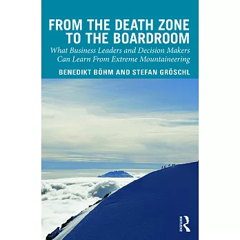 From the Death Zone to the Boardroom: What Business Leaders and Decision Makers Can Learn from Extreme Mountaineering