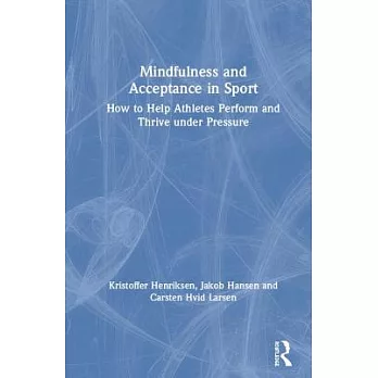 Mindfulness and Acceptance in Sport: How to Help Athletes Perform and Thrive Under Pressure