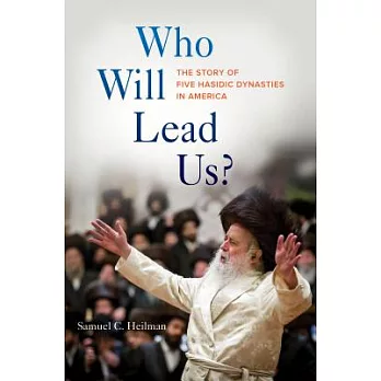 Who Will Lead Us?: The Story of Five Hasidic Dynasties in America