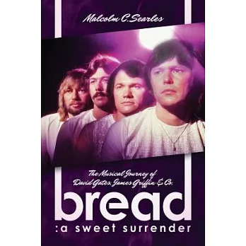 Bread: A Sweet Surrender; the Musical Journey of David Gates, James Griffin & Co.