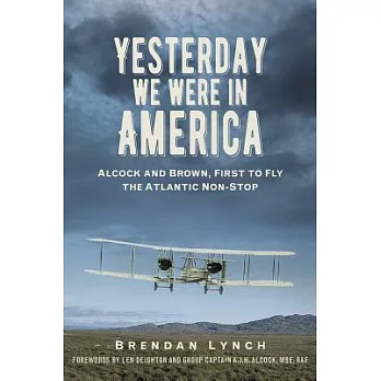 Yesterday We Were in America: Alcock and Brown, First to Fly the Atlantic Non-stop