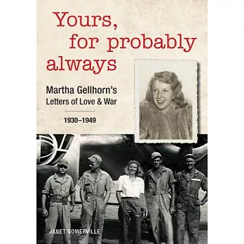 Yours, for Probably Always: Martha Gellhorn’s Letters of Love and War 1930-1949