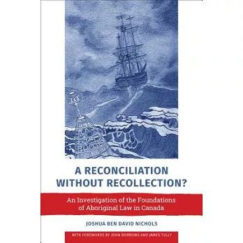 A Reconciliation Without Recollection?: An Investigation of the Foundations of Aboriginal Law in Canada