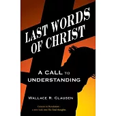 Last Words of Christ: A Call to Understanding