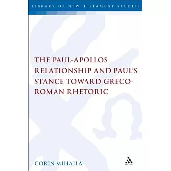 The Paul-Apollos Relationship and Paul’s Stance Toward Greco-Roman Rhetoric: An Exegetical and Socio-Historical Study of 1 Corinthians 1-4