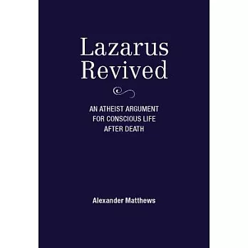 Lazarus Revived: An Atheist Argument for Conscious Life After Death