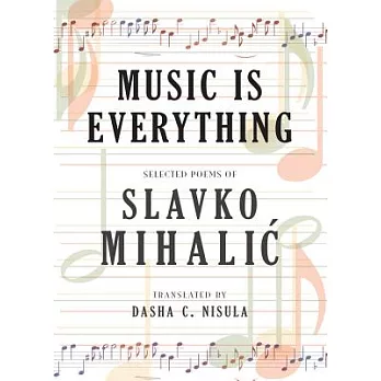 Music Is Everything: Selected Poems of Slavko Mihalic