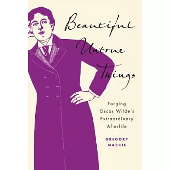Beautiful Untrue Things: Forging Oscar Wilde’s Extraordinary Afterlife