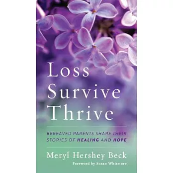 Loss, Survive, Thrive: Bereaved Parents Share Their Stories of Healing and Hope