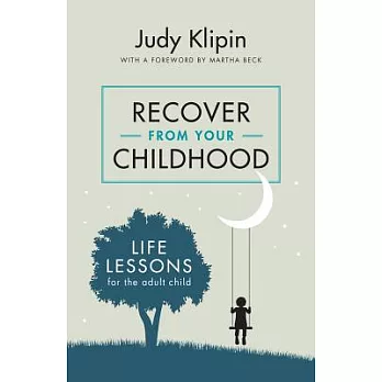 Recover from Your Childhood: Life Lessons for the Adult Child