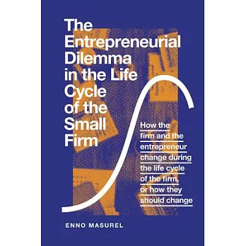 The Entrepreneurial Dilemma in the Life Cycle of the Small Firm: How the Firm and the Entrepreneur Change During the Life Cycle of the Firm, or How Th