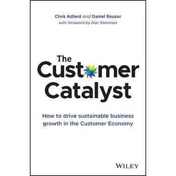 The Customer Catalyst: How to Drive Sustainable Business Growth in the Customer Economy