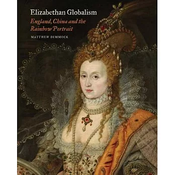 Elizabethan Globalism: England, China and the Rainbow Portrait