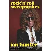 Rock ’n’ Roll Sweepstakes: Rock’n’roll Sweepstakes: The Authorised Biography of Ian Hunter Volume 1