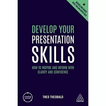 Develop Your Presentation Skills: How to Inspire and Inform with Clarity and Confidence