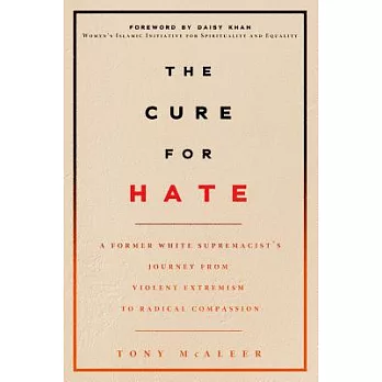 The Cure for Hate: A Former White Supremacist’s Journey from Violent Extremism to Radical Compassion
