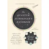 The Quantum Astrologer’s Handbook: A History of the Renaissance Mathematics That Birthed Imaginary Numbers, Probability, and the New Physics of the Un