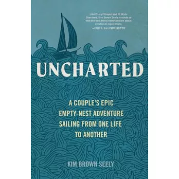 Uncharted: A Couple’s Epic Empty-Nest Adventure Sailing from One Life to Another