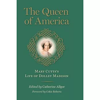 The Queen of America: Mary Cutts’s Life of Dolley Madison