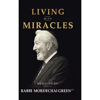 Living With Miracles: Memoirs of Rabbi Mordechai Green