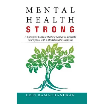 Mental Health Strong: A Christian’s Guide to Walking Resiliently Alongside Your Spouse With a Mental Health Condition