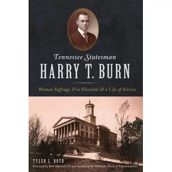 Tennessee Statesman Harry T. Burn: Woman Suffrage, Free Elections and a Life of Service