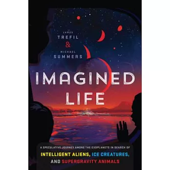 Imagined Life: A Speculative Scientific Journey Among the Exoplanets in Search of Intelligent Aliens, Ice Creatures, and Supergravity