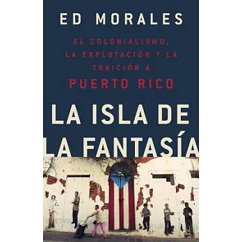 La isla de la fantasía / Fantasy Island: El colonialismo, la explotacion y la traicion a Puerto Rico