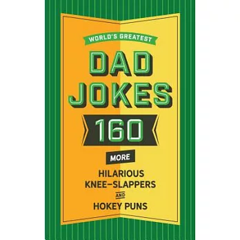 World’s Greatest Dad Jokes: 160 More Hilarious Knee Slappers and Hokey Puns