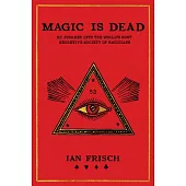 Magic Is Dead: My Journey into the World’s Most Secretive Society of Magicians
