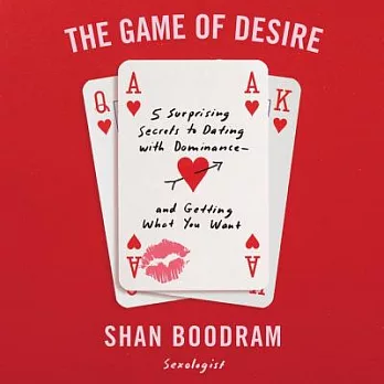 The Game of Desire: 5 Surprising Secrets to Dating With Dominance--and Getting What You Want; Library Edition