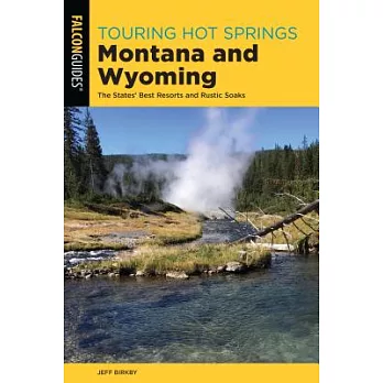 Touring Hot Springs Montana and Wyoming: The States Best Resorts and Rustic Soaks